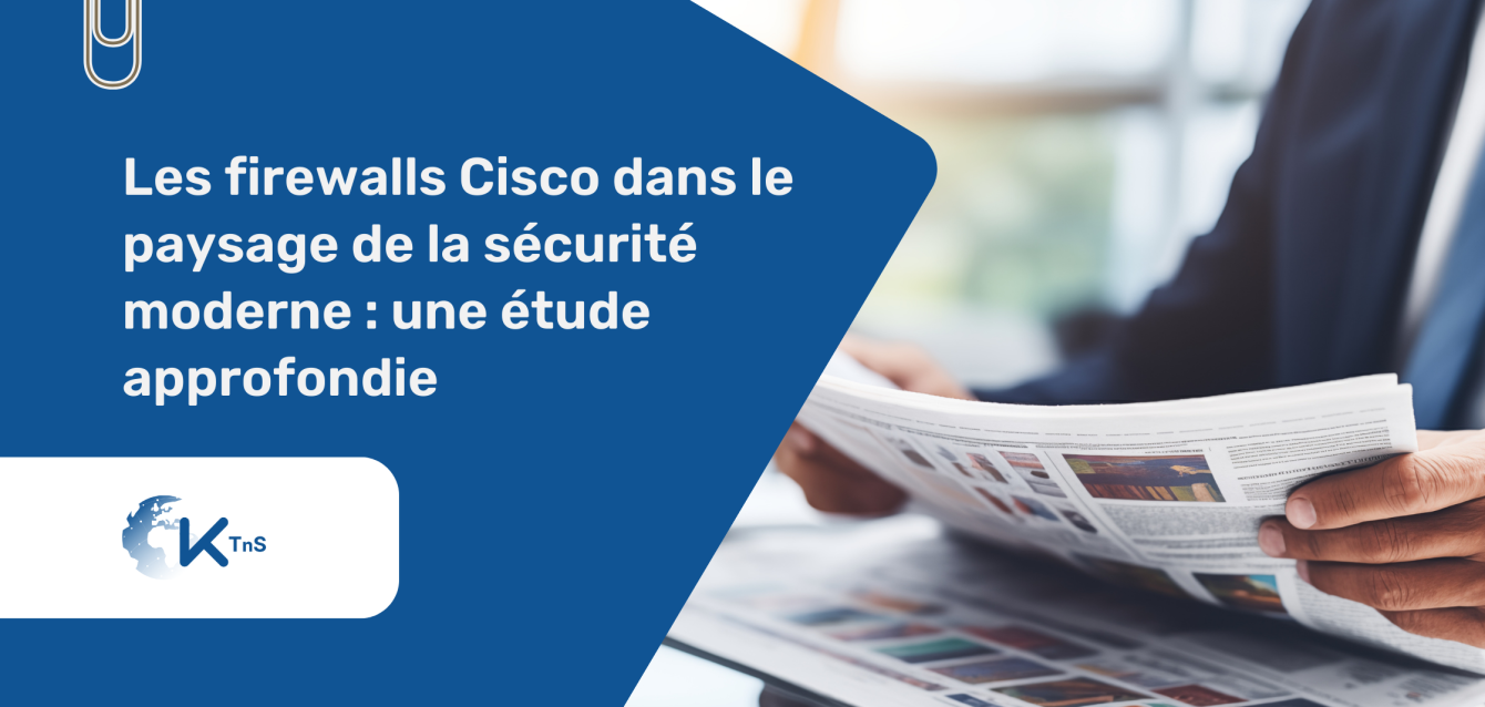 Les firewalls Cisco dans le paysage de la sécurité moderne _ une étude approfondie