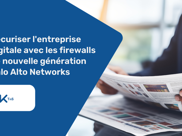 Sécuriser l'entreprise digitale avec les firewalls de nouvelle génération Palo Alto Networks