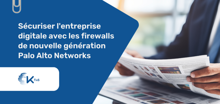 Sécuriser l'entreprise digitale avec les firewalls de nouvelle génération Palo Alto Networks