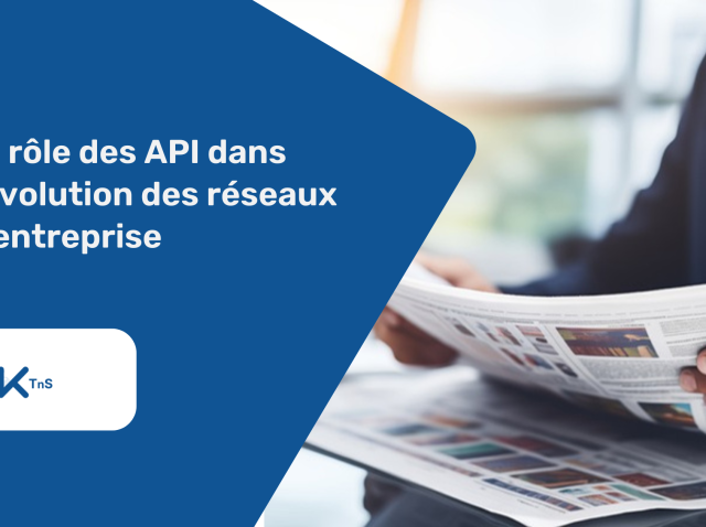 Le rôle des API dans l’évolution des réseaux d’entreprise